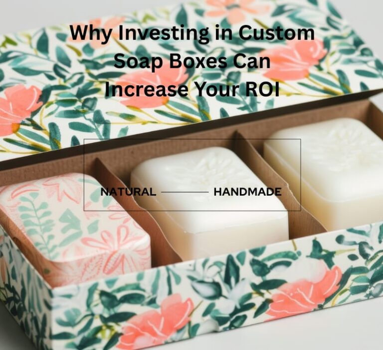 Why Investing in Custom Soap Boxes Can Increase Your ROI
